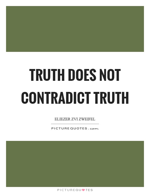 Truth does not contradict truth Picture Quote #1