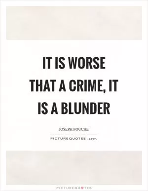 It is worse that a crime, it is a blunder Picture Quote #1