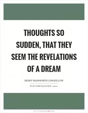 Thoughts so sudden, that they seem the revelations of a dream Picture Quote #1