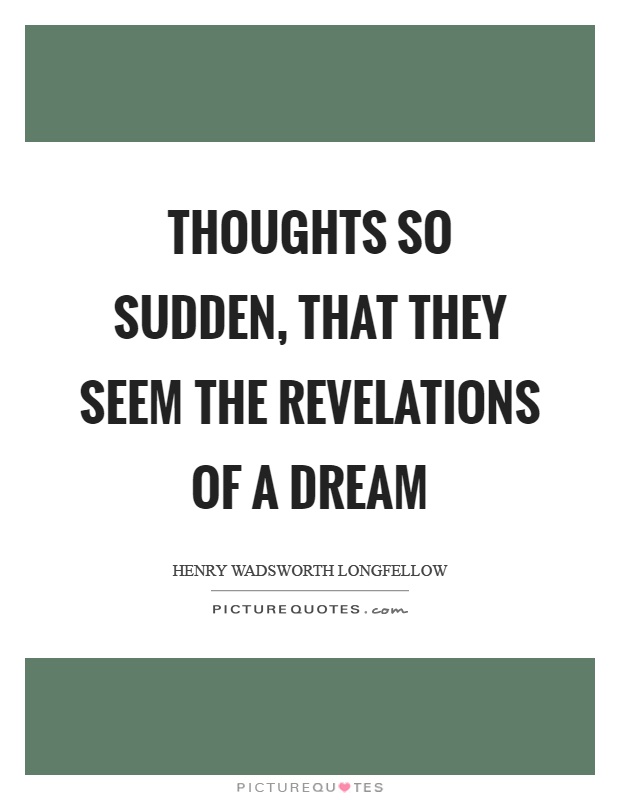 Thoughts so sudden, that they seem the revelations of a dream Picture Quote #1