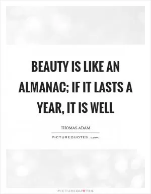 Beauty is like an almanac; if it lasts a year, it is well Picture Quote #1
