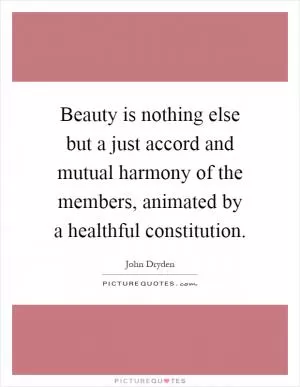 Beauty is nothing else but a just accord and mutual harmony of the members, animated by a healthful constitution Picture Quote #1