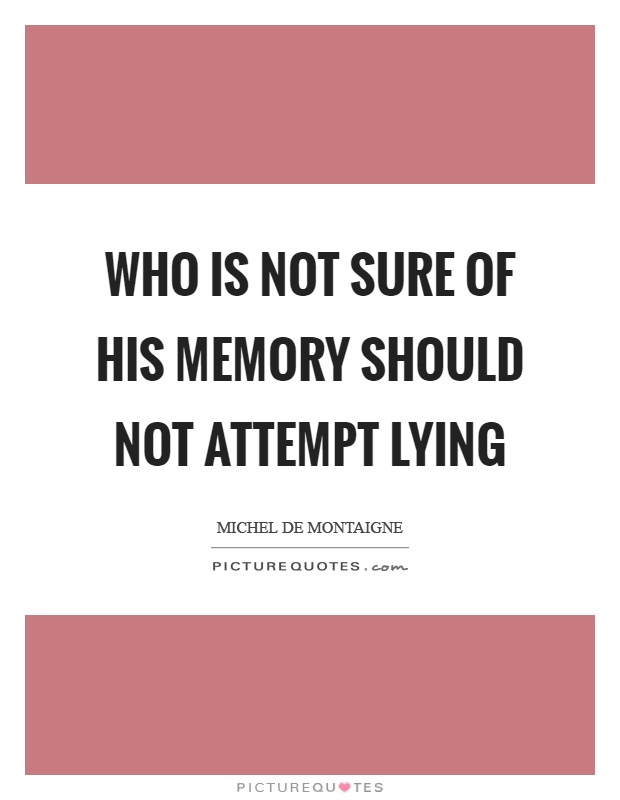 Who is not sure of his memory should not attempt lying Picture Quote #1