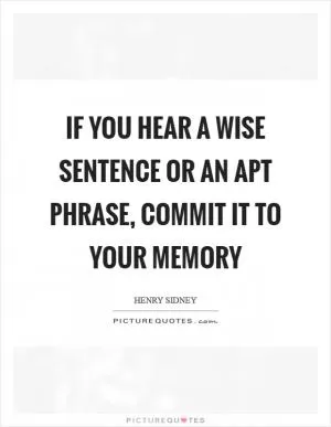 If you hear a wise sentence or an apt phrase, commit it to your memory Picture Quote #1