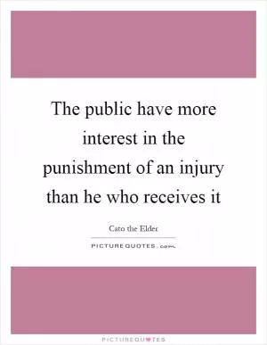 The public have more interest in the punishment of an injury than he who receives it Picture Quote #1