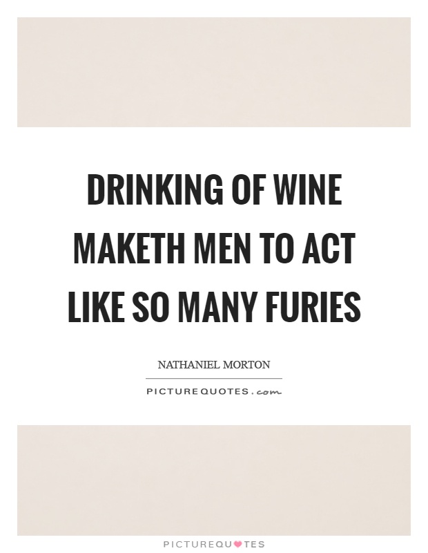 Drinking of wine maketh men to act like so many furies Picture Quote #1