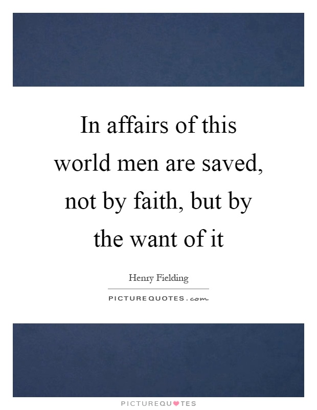 In affairs of this world men are saved, not by faith, but by the want of it Picture Quote #1