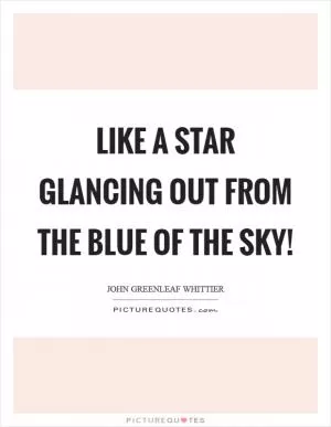 Like a star glancing out from the blue of the sky! Picture Quote #1