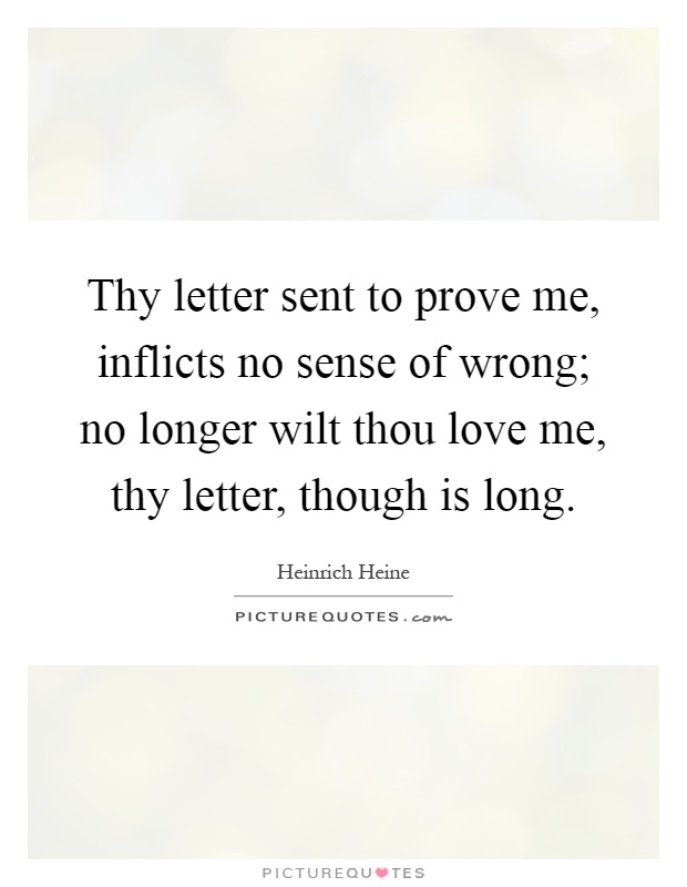 Thy letter sent to prove me, inflicts no sense of wrong; no longer wilt thou love me, thy letter, though is long Picture Quote #1