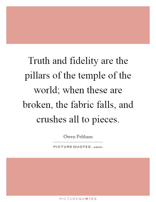 Truth and fidelity are the pillars of the temple of the world; when these are broken, the fabric falls, and crushes all to pieces Picture Quote #1