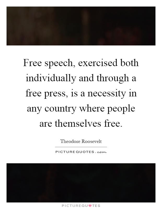 Free speech, exercised both individually and through a free press, is a necessity in any country where people are themselves free Picture Quote #1