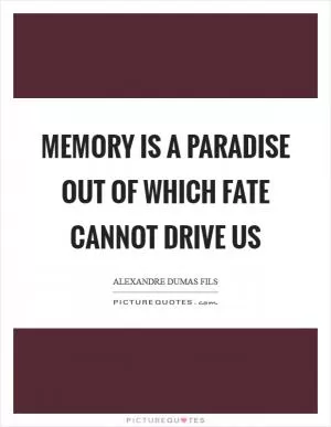 Memory is a paradise out of which fate cannot drive us Picture Quote #1