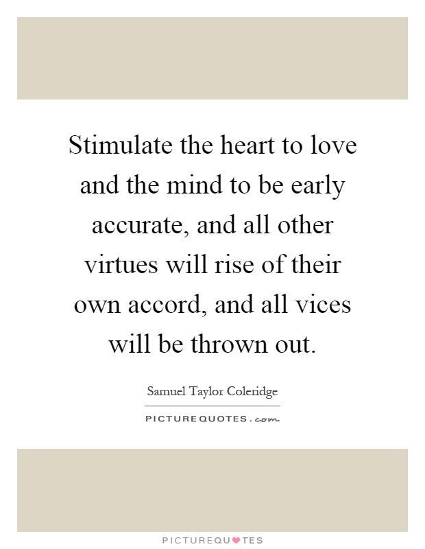 Stimulate the heart to love and the mind to be early accurate, and all other virtues will rise of their own accord, and all vices will be thrown out Picture Quote #1