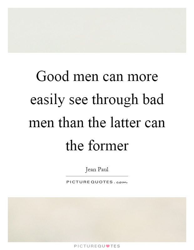 Good men can more easily see through bad men than the latter can the former Picture Quote #1