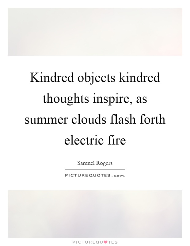 Kindred objects kindred thoughts inspire, as summer clouds flash forth electric fire Picture Quote #1