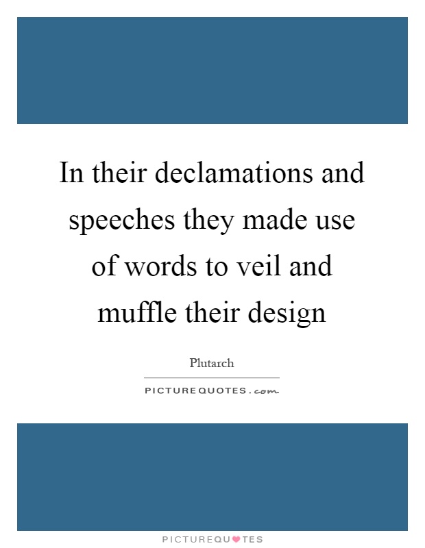 In their declamations and speeches they made use of words to veil and muffle their design Picture Quote #1