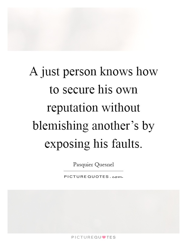 A just person knows how to secure his own reputation without blemishing another's by exposing his faults Picture Quote #1