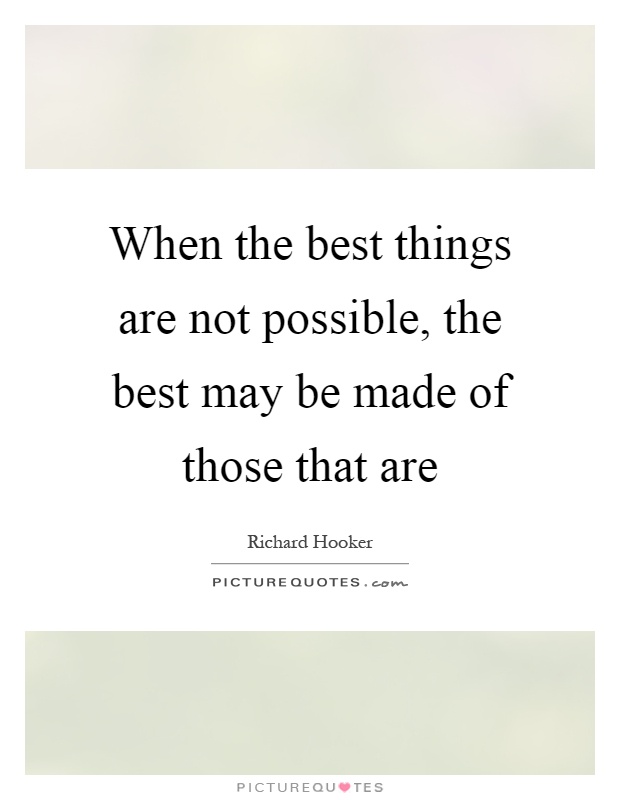 When the best things are not possible, the best may be made of those that are Picture Quote #1