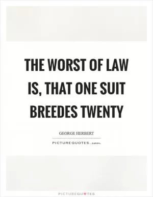The worst of law is, that one suit breedes twenty Picture Quote #1