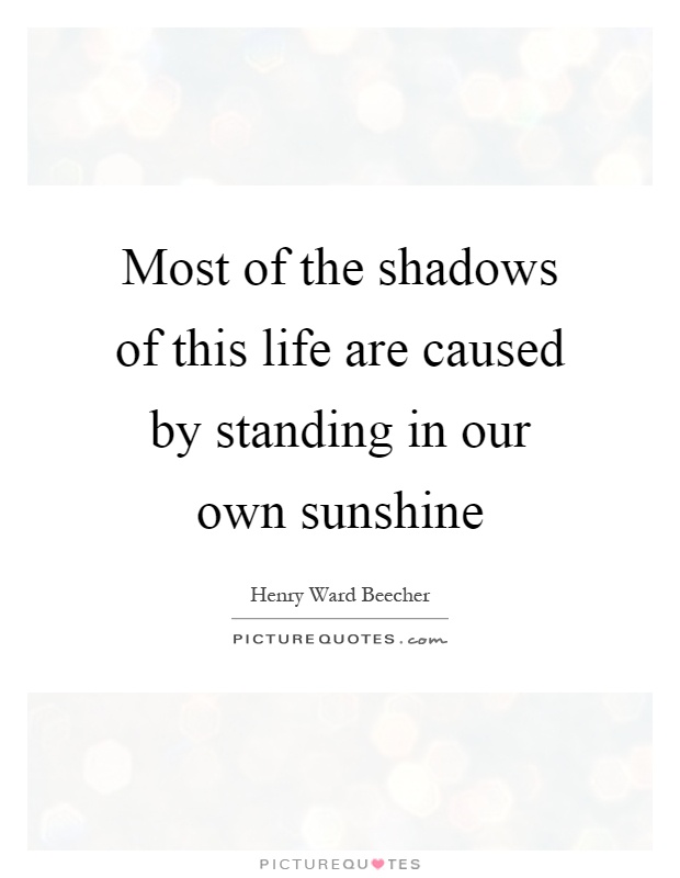 Most of the shadows of this life are caused by standing in our own sunshine Picture Quote #1