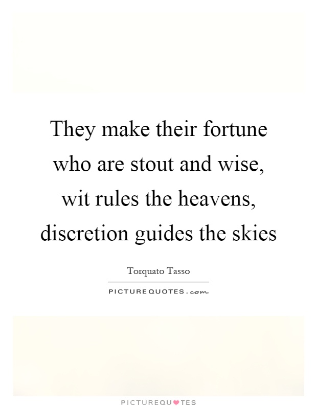 They make their fortune who are stout and wise, wit rules the heavens, discretion guides the skies Picture Quote #1