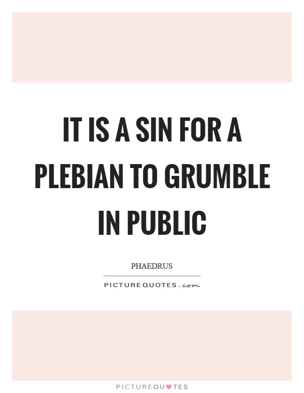 It is a sin for a plebian to grumble in public Picture Quote #1