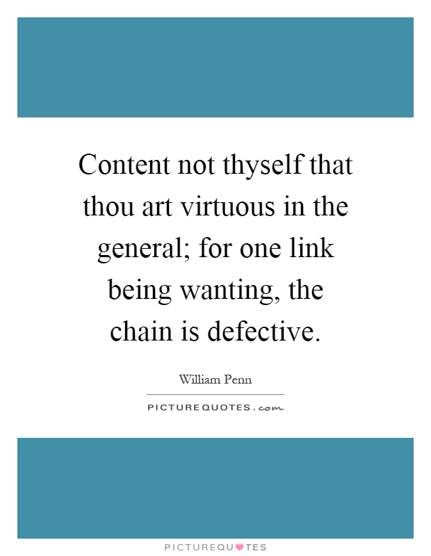 Content not thyself that thou art virtuous in the general; for one link being wanting, the chain is defective Picture Quote #1