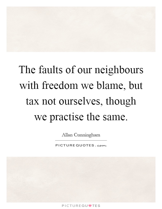The faults of our neighbours with freedom we blame, but tax not ourselves, though we practise the same Picture Quote #1