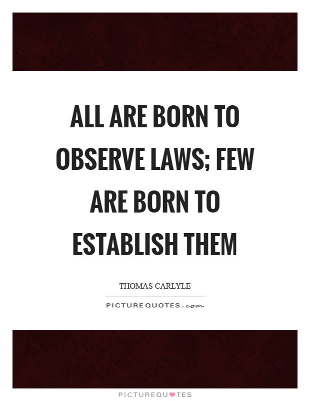 All are born to observe laws; few are born to establish them Picture Quote #1