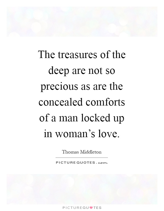 The treasures of the deep are not so precious as are the concealed comforts of a man locked up in woman's love Picture Quote #1