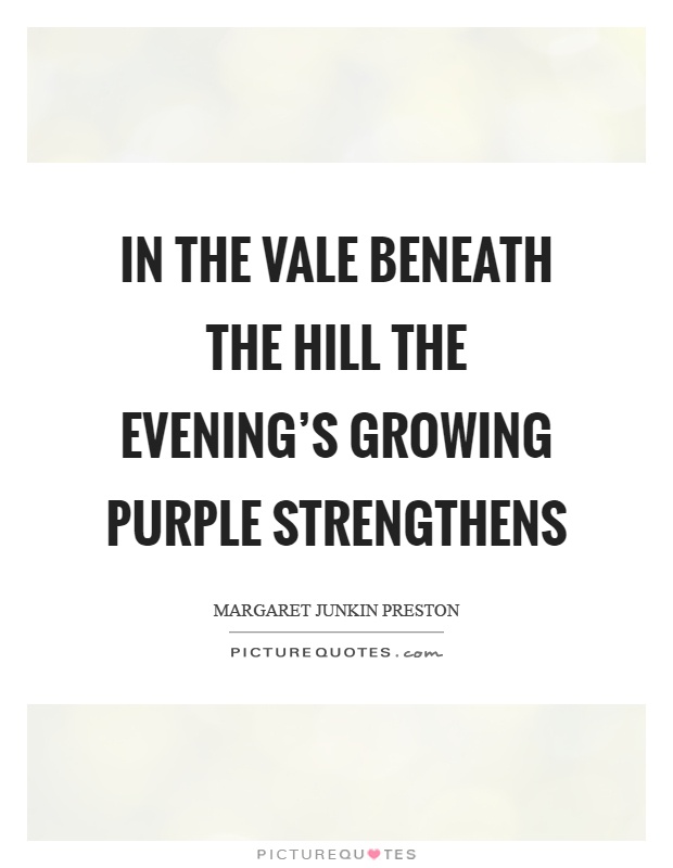 In the vale beneath the hill the evening's growing purple strengthens Picture Quote #1