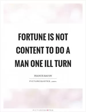 Fortune is not content to do a man one ill turn Picture Quote #1