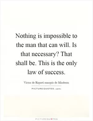 Nothing is impossible to the man that can will. Is that necessary? That shall be. This is the only law of success Picture Quote #1