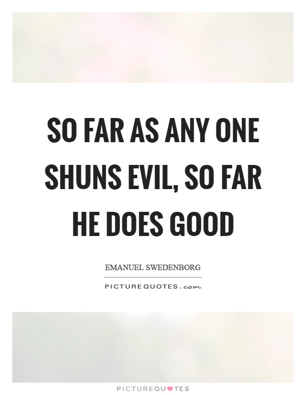 So far as any one shuns evil, so far he does good Picture Quote #1