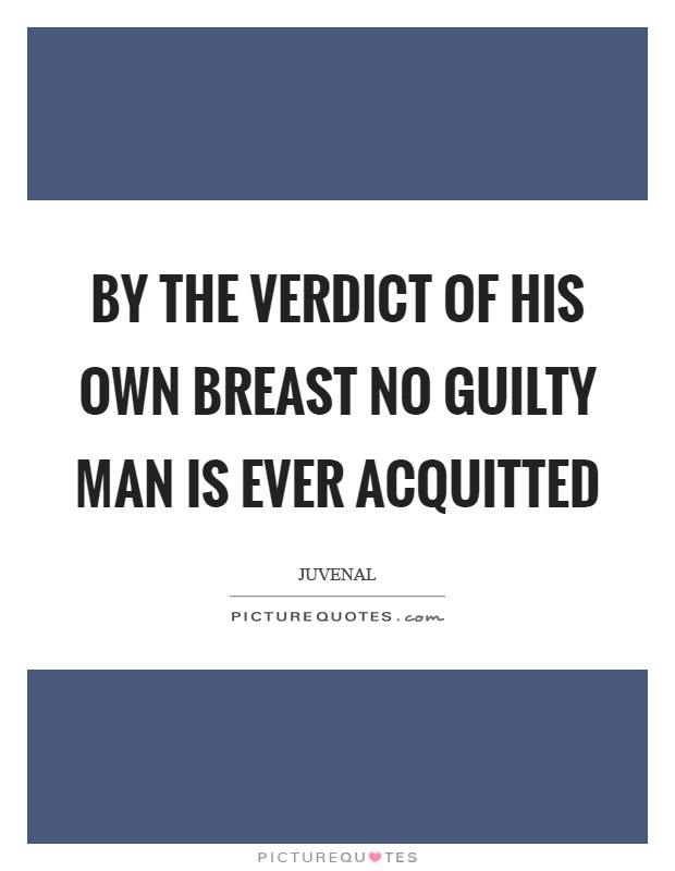 By the verdict of his own breast no guilty man is ever acquitted Picture Quote #1
