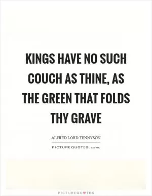 Kings have no such couch as thine, as the green that folds thy grave Picture Quote #1