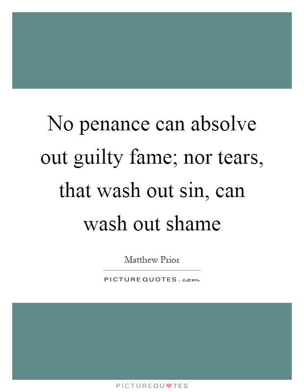 No penance can absolve out guilty fame; nor tears, that wash out sin, can wash out shame Picture Quote #1