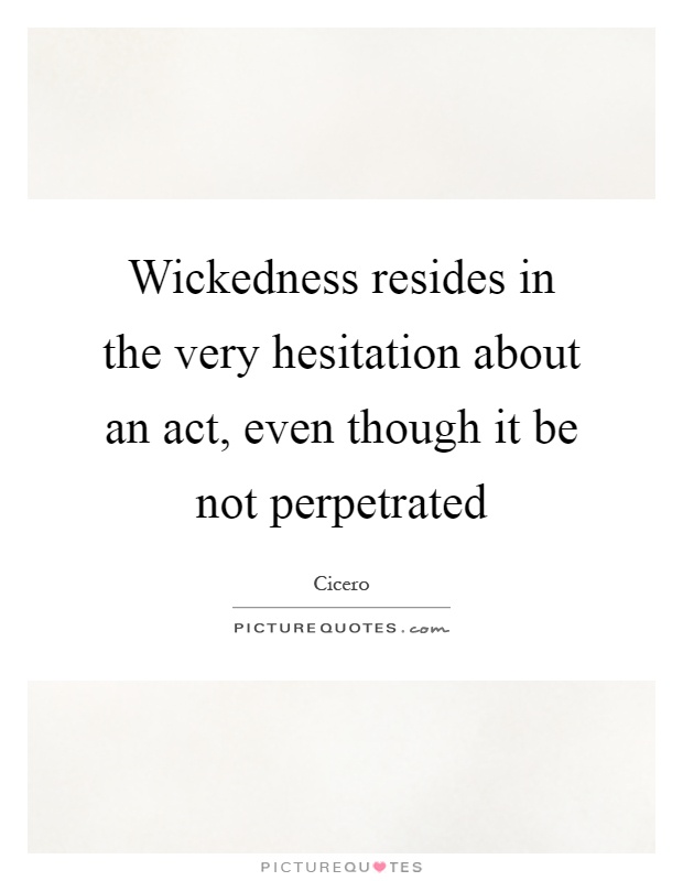Wickedness resides in the very hesitation about an act, even though it be not perpetrated Picture Quote #1