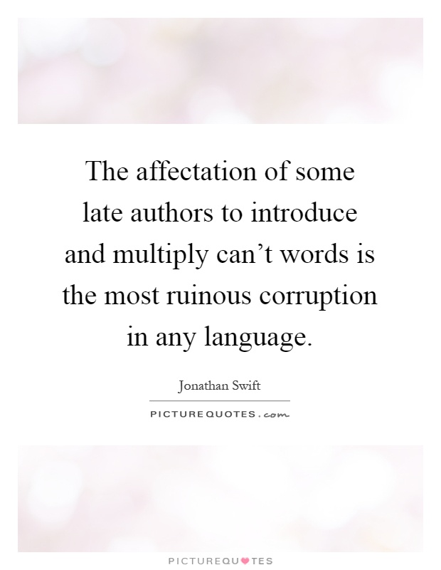 The affectation of some late authors to introduce and multiply can't words is the most ruinous corruption in any language Picture Quote #1