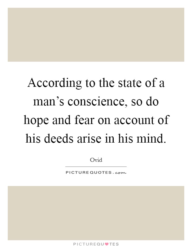 According to the state of a man's conscience, so do hope and fear on account of his deeds arise in his mind Picture Quote #1