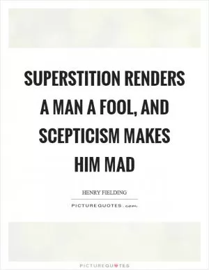 Superstition renders a man a fool, and scepticism makes him mad Picture Quote #1