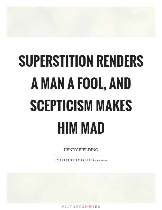 Superstition renders a man a fool, and scepticism makes him mad Picture Quote #1