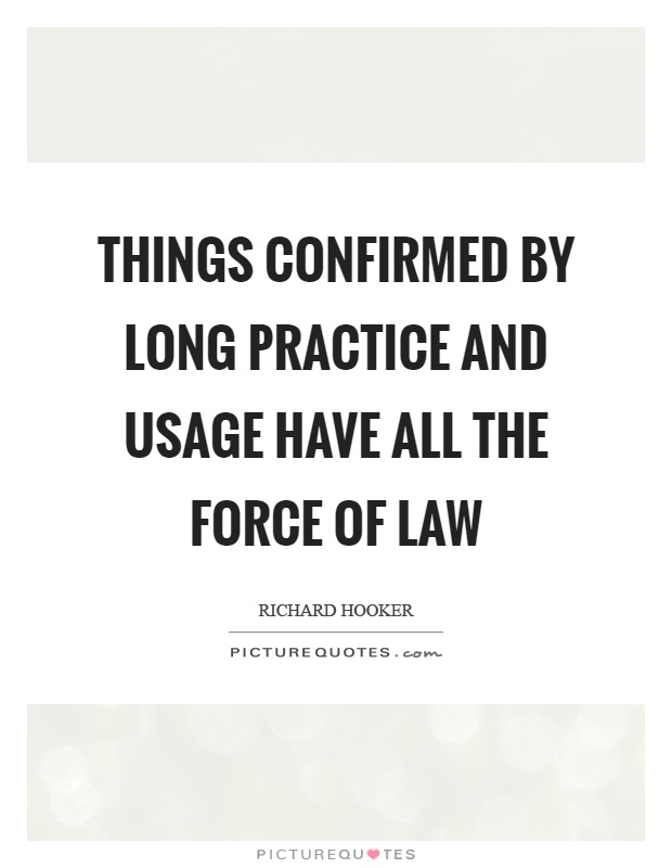 Things confirmed by long practice and usage have all the force of law Picture Quote #1