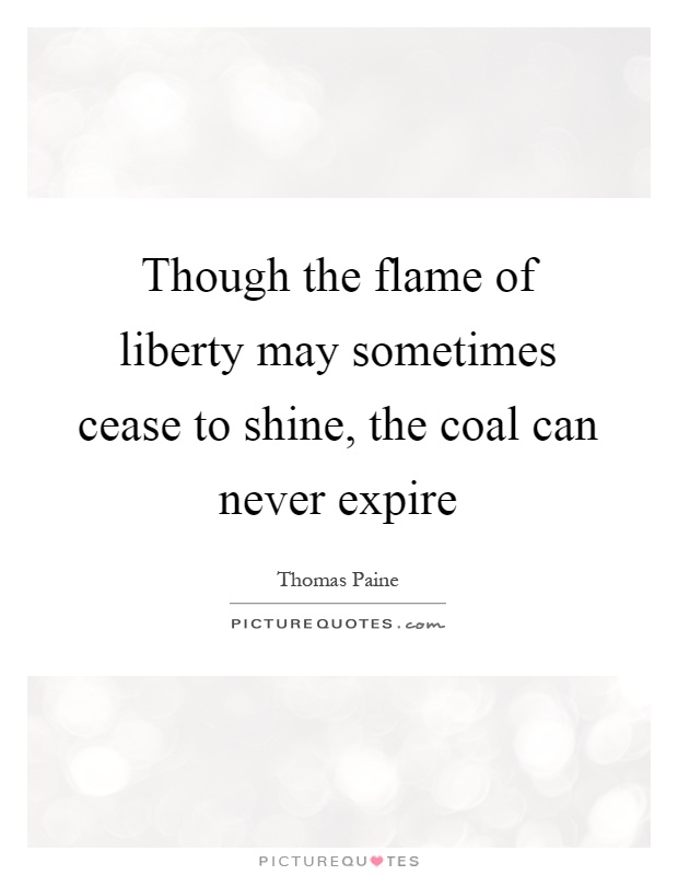 Though the flame of liberty may sometimes cease to shine, the coal can never expire Picture Quote #1