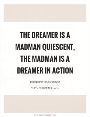 The dreamer is a madman quiescent, the madman is a dreamer in action Picture Quote #1