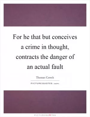 For he that but conceives a crime in thought, contracts the danger of an actual fault Picture Quote #1
