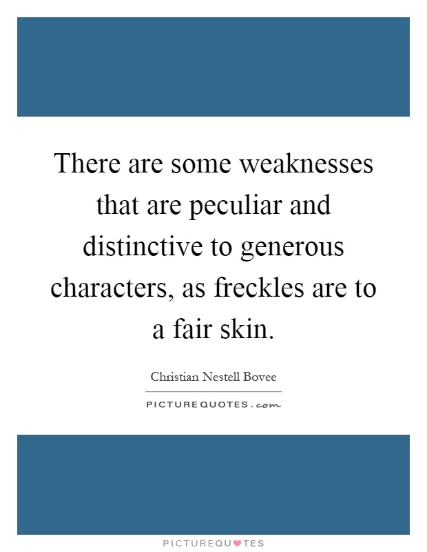 There are some weaknesses that are peculiar and distinctive to generous characters, as freckles are to a fair skin Picture Quote #1