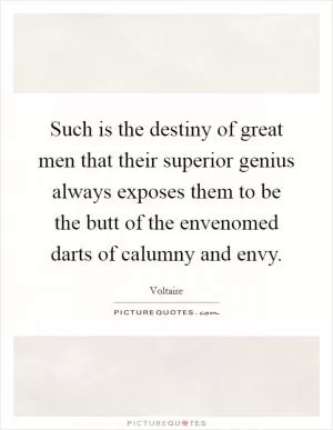 Such is the destiny of great men that their superior genius always exposes them to be the butt of the envenomed darts of calumny and envy Picture Quote #1