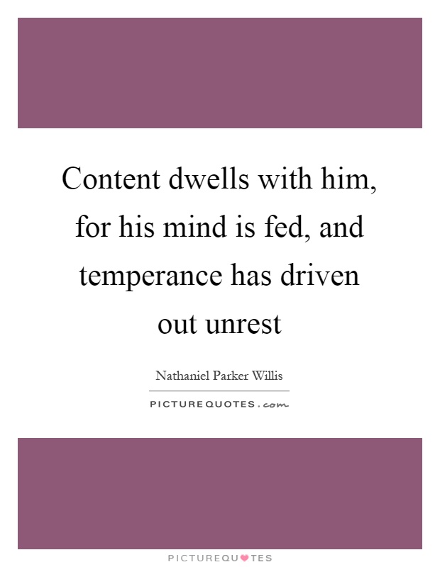 Content dwells with him, for his mind is fed, and temperance has driven out unrest Picture Quote #1