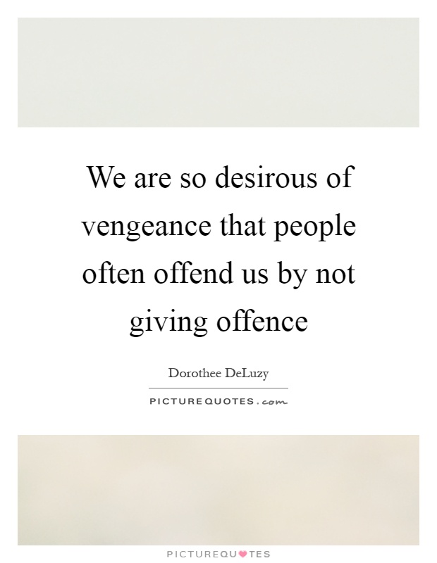 We are so desirous of vengeance that people often offend us by not giving offence Picture Quote #1